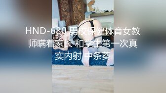 HND-680 男校保健体育女教师瞒着家长 和学生第一次真实内射 中条葵