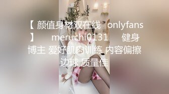 【 颜值身材双在线✨onlyfans】❤️meruchi0131❤️健身博主 爱好肌肉训练 内容偏擦边球 质量佳