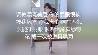 调教漂亮美眉 你的屁眼很软 被我舔香了 我害怕 这东西怎么能插屁眼 很听话舔脚舔菊花 第一次被道具爆菊