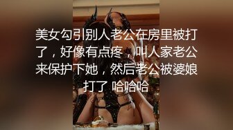 美女勾引别人老公在房里被打了，好像有点疼，叫人家老公来保护下她，然后老公被婆娘打了 哈哈哈