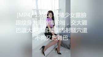 [MP4/ 1.88G] 榨精少女露臉跟紋身大哥激情啪啪，交大雞巴讓大哥無套蹂躪內射騷穴還不夠又把雞巴