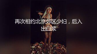 再次相约北京郊区少妇，后入出白浆