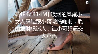 [MP4/ 414M] 吸烟的风骚小女人露脸跟小哥激情啪啪，胸的发财很迷人，让小哥舔逼交大鸡巴