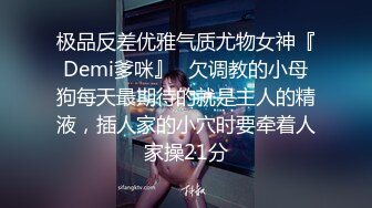 极品反差优雅气质尤物女神『Demi爹咪』✿欠调教的小母狗每天最期待的就是主人的精液，插人家的小穴时要牵着人家操21分