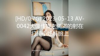 [HD/0.7G] 2023-05-13 AV-0042大像传媒之滿滿的射在打掃小姊姊臉上