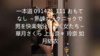 一本道 091421_111 おもてなし ～熟練のテクニックで男を快楽気分に導く女たち～華月さくら 上山奈々 玲奈 如月結衣