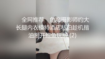 ✅ 全网推荐 ✅色魔摄影师约大长腿内衣模特酒店私拍趁机揩油掰开鲍鱼玩屄 (2)