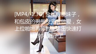 [MP4/ 1.3G] 金丝眼镜妹子，和包皮的男朋友无套做爱，女上位啪啪再传教士输出快速打桩射在肚子上