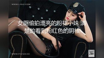 女厕偷拍漂亮的粉裙小妹 清楚的看到粉红色的阴核