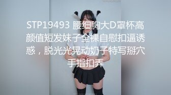 STP19493 腰细胸大D罩杯高颜值短发妹子全裸自慰扣逼诱惑，脱光光晃动奶子特写掰穴手指扣弄