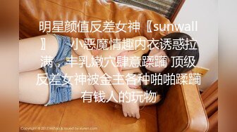 明星颜值反差女神〖sunwall〗❤️小恶魔情趣内衣诱惑拉满，丰乳嫩穴肆意蹂躏 顶级反差女神被金主各种啪啪蹂躏有钱人的玩物