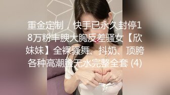 重金定制，快手已永久封停18万粉丰腴大胸反差骚女【欣妹妹】全裸骚舞、抖奶、顶胯各种高潮脸无水完整全套 (4)