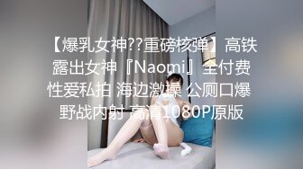 【爆乳女神??重磅核弹】高铁露出女神『Naomi』全付费性爱私拍 海边激操 公厕口爆 野战内射 高清1080P原版