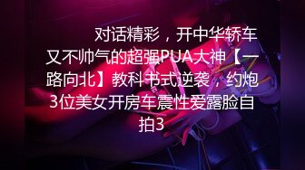 ⚫️⚫️对话精彩，开中华轿车又不帅气的超强PUA大神【一路向北】教科书式逆袭，约炮3位美女开房车震性爱露脸自拍3