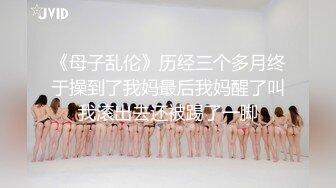 《母子乱伦》历经三个多月终于操到了我妈最后我妈醒了叫我滚出去还被踢了一脚