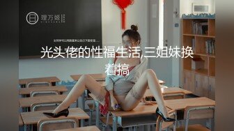 光头佬的性福生活,三姐妹换着搞