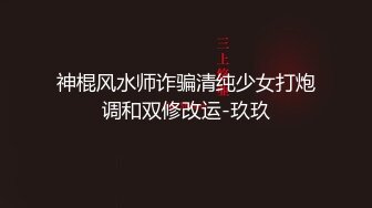 神棍风水师诈骗清纯少女打炮调和双修改运-玖玖