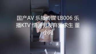 国产AV 乐播传媒 LB006 乐播KTV 懦弱男友弃爱求生 董小宛