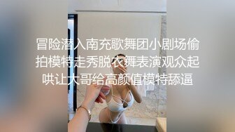 冒险潜入南充歌舞团小剧场偷拍模特走秀脱衣舞表演观众起哄让大哥给高颜值模特舔逼