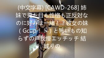 (中文字幕) [CAWD-268] 姉妹で見た目も性格も正反対なのに好みは一緒！？彼女の妹（Gcup！！）と怖いもの知らずの声我慢エッチッチ 結城りの