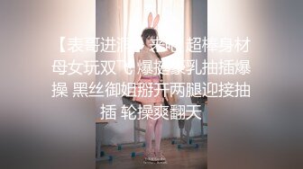 【表哥进洞】来吧 超棒身材母女玩双飞 爆挺豪乳抽插爆操 黑丝御姐掰开两腿迎接抽插 轮操爽翻天